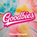 Frances Holgate - Goodbies (Original Mix)