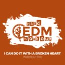 Hard EDM Workout - I Can Do It With A Broken Heart