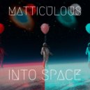 Matticulous - Into Space ()