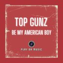 Top Gunz - Be My American Boy