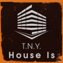 T.N.Y. - House Is (Club Mix)