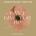 House Of Prayers & Timmy Tom - Can\'t Give You Up (Original Mix)