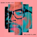 Roland Clark - Born To Be A DJ (Original Mix)