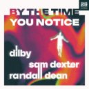 Dilby, Sam Dexter, Randall Dean - By The Time You Notice (Gorge Extended Remix)