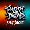 Betsy Dawson - Shoot Me Dead (Original Mix)