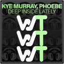 Kye Murray, Phoebe - Deep Inside Lately (Original Mix)