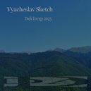 Vyacheslav Sketch - Dark Energy 2025 ()