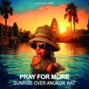 Pray For More - Sunrise Over Angkor Wat (Original Mix)