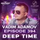 Vadim Adamov - DEEP TIME EPISODE#394 (Record Deep)