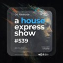 Alterace - A House Express Show #539 ()