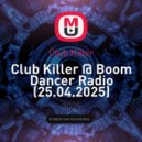 Club Killer - Club Killer @ Boom Dancer Radio (25.04.2025) [N-Music, B.D.R.] ()