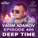 Vadim Adamov - DEEP TIME EPISODE#400 (Record Deep)