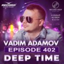 Vadim Adamov - DEEP TIME EPISODE#402 (Record Deep)