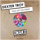 Dexter Troy - Take Off The Street (Original Mix)