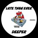 Late Than Ever - Deeper (Original Mix)