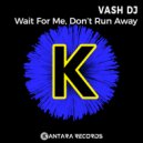 Vash DJ - Wait For Me, Don\'t Run Away (Original Mix)