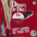 Disco or Die! - Don\'t Wanna Be Your Toy (Radio Edit)