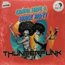 Thunderfunk - Gonna Have A House Party
