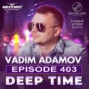 Vadim Adamov - DEEP TIME EPISODE#403 (Record Deep)