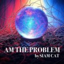 Siam Cat - Am The Problem
