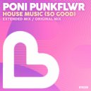 Poni PunkFlwr - House Music (So Good) (Original Mix)