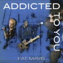 Fat Mavis - Addicted To You ()