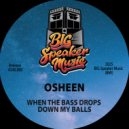 Osheen - When The Bass Drops Down My Balls ()