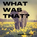 Romeo\'s Fault - WHAT WAS THAT? (Original Mix)