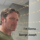 George Joseph - I'm Gonna...