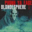 BLONDESPHERE - PHONK YA FACE ()