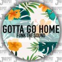 Funk The Sound - Gotta Go Home (Radio Edit)