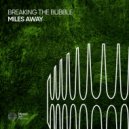 Breaking The Bubble - Miles Away (Original Mix)