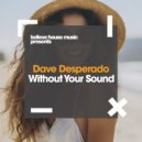 Dave Desperado - Without Your Sound (Original Mix)