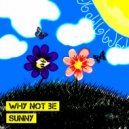 Why Not Be - Sunny