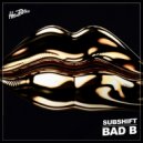 SUBSHIFT - Bad B