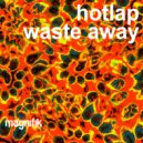 HotLap - Waste Away (Original Mix)