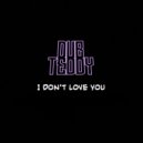 DubTeddy - I Don\'t Love You (Original Mix)