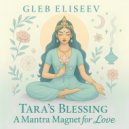 Gleb Eliseev - Tara\'s Blessing A Mantra Magnet for Love (Radio Edition)