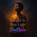SoulNova - Caught In Your Light (Original Mix)