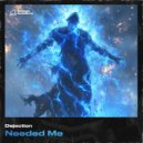 Dejection - Needed Me