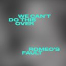 Romeo's Fault - WE CAN'T DO THIS OVER