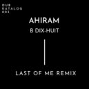 Ahiram - B Dix-Huit (Last Of Me Remix)