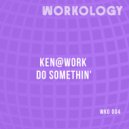 Ken@Work - Do Somethin\' (Original Mix)