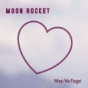 Moon Rocket - When We Forget
