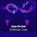 Chillman Cool - Come On Over ()