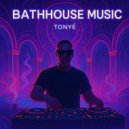 Tonyé - Bathhouse Music ()