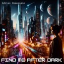Adrian Romagnano - Find Me After Dark