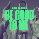 Bab Jaques - Be Good To Me (Original Mix)