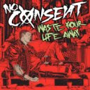 No Consent - Waste Your Life Away ()