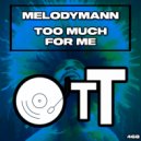 Melodymann - Too Much For Me (Original Mix)